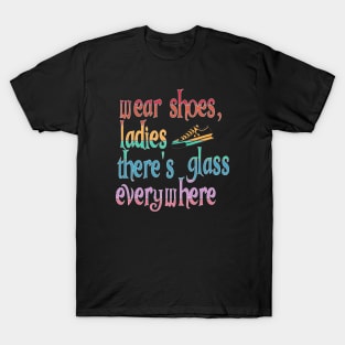 Wear Shoes Ladies There's Glass Everywhere T-Shirt